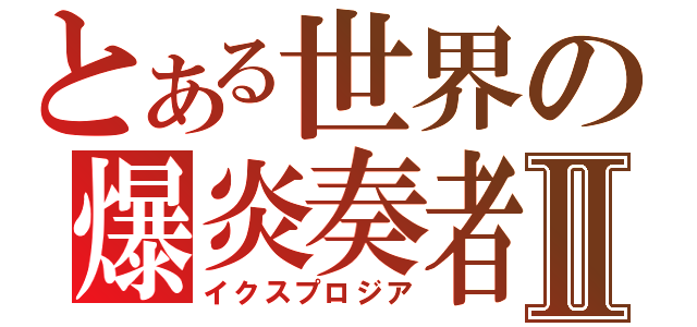 とある世界の爆炎奏者Ⅱ（イクスプロジア）