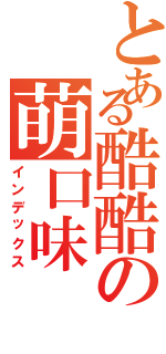 とある酷酷の萌口味（インデックス）