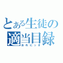 とある生徒の適当目録（おれにっき）