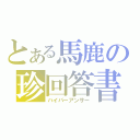 とある馬鹿の珍回答書（ハイパーアンサー）