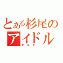 とある杉尾のアイドル（マスター）