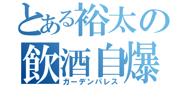 とある裕太の飲酒自爆（ガーデンパレス）