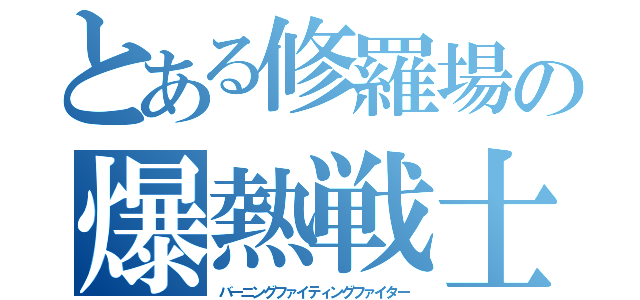 とある修羅場の爆熱戦士（バーニングファイティングファイター）