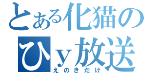 とある化猫のひｙ放送（えのきだけ）