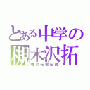 とある中学の槻木沢拓海（噂の元彼伝説）