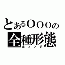 とあるＯＯＯの全種形態（全コンボ）