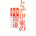 とある伊東の仲間達（カンパニー）