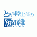 とある陸上部の短距離（１００ｍ）