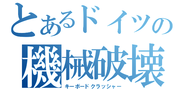 とあるドイツの機械破壊（キーボードクラッシャー）