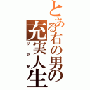 とある右の男の充実人生（リア充）