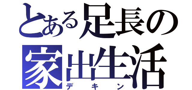 とある足長の家出生活（デキン）