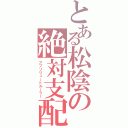 とある松陰の絶対支配（アブソリュートルーラー）