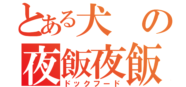 とある犬の夜飯夜飯（ドックフード）