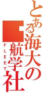 とある海大の启航学社（ＦＬＥＥＴ）