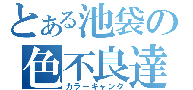 とある池袋の色不良達（カラーギャング）