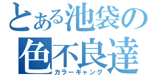 とある池袋の色不良達（カラーギャング）