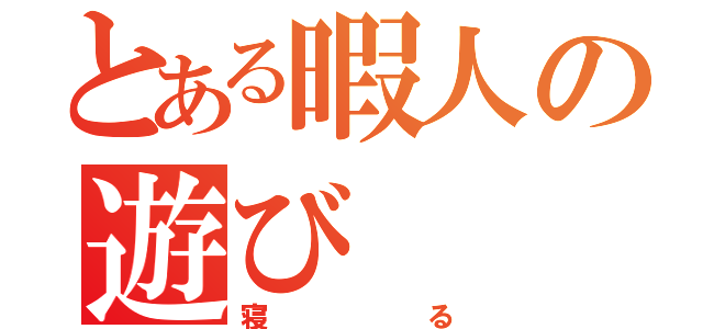 とある暇人の遊び（寝る）