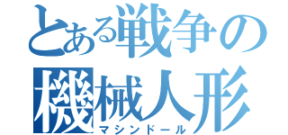 とある戦争の機械人形（マシンドール）