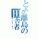 とある離島の田舎者（テレポーター）