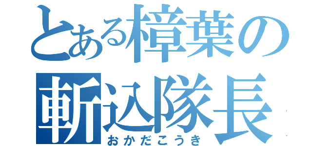 とある樟葉の斬込隊長（おかだこうき）