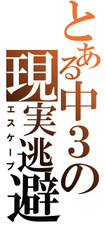 とある中３の現実逃避（エスケープ）