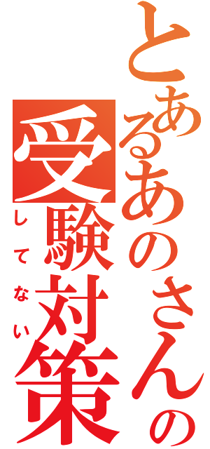 とあるあのさんの受験対策（してない）