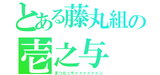 とある藤丸組の壱之与（まつもっサァァァァァァン）