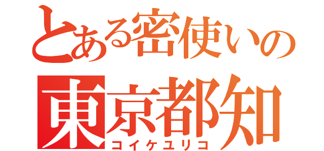 とある密使いの東京都知事（コイケユリコ）