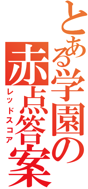 とある学園の赤点答案（レッドスコア）