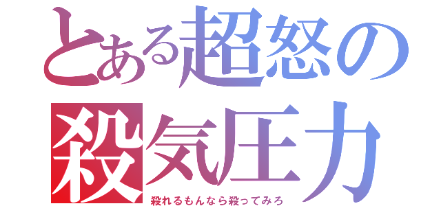 とある超怒の殺気圧力（殺れるもんなら殺ってみろ）