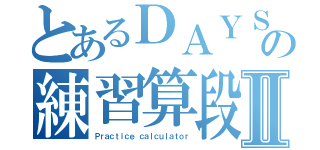 とあるＤＡＹＳの練習算段Ⅱ（Ｐｒａｃｔｉｃｅ ｃａｌｃｕｌａｔｏｒ）