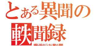 とある異聞の軼聞録（世間に知られていない隠れた事柄）