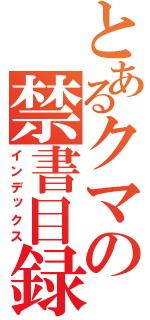 とあるクマの禁書目録（インデックス）