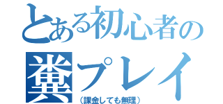 とある初心者の糞プレイ（（課金しても無理））