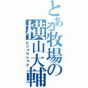 とある牧場の横山大輔（ヒジョウショク）