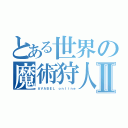 とある世界の魔術狩人Ⅱ（ＡＶＡＢＥＬ ｏｎｌｉｎｅ）