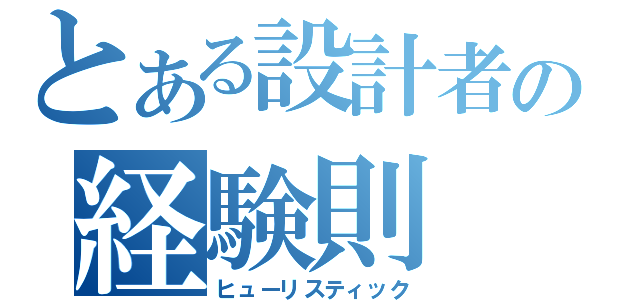 とある設計者の経験則（ヒューリスティック）