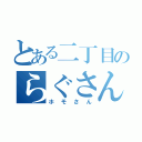 とある二丁目のらぐさん（ホモさん）