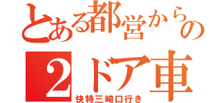 とある都営からの２ドア車（快特三崎口行き）