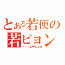 とある若便の若ピョン（・・・と呼んでね）