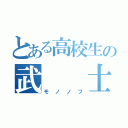 とある高校生の武  士（モノノフ）