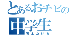 とあるおチビの中学生（石本たける）