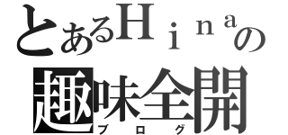 とあるＨｉｎａの趣味全開（ブログ）