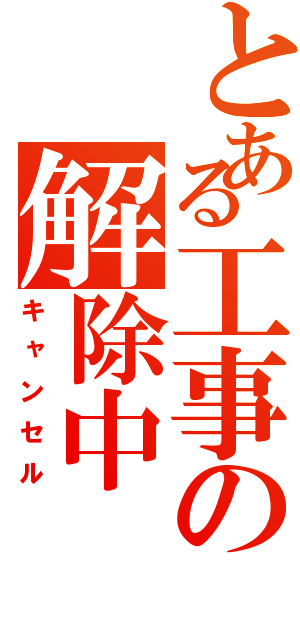 とある工事の解除中（キャンセル）