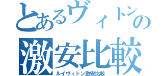 とあるヴィトンの激安比較（ルイヴィトン激安比較）