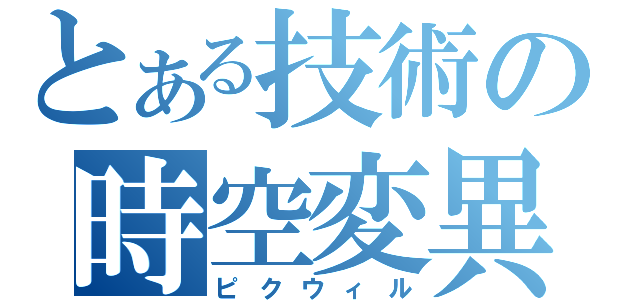 とある技術の時空変異（ピクウィル）