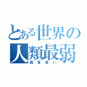 とある世界の人類最弱（戯言使い）