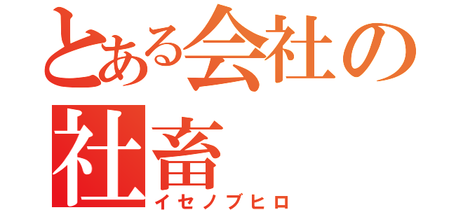 とある会社の社畜（イセノブヒロ）