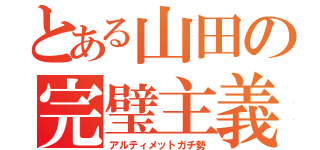 とある山田の完璧主義（アルティメットガチ勢）