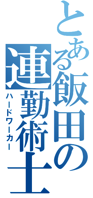 とある飯田の連勤術士（ハードワーカー）